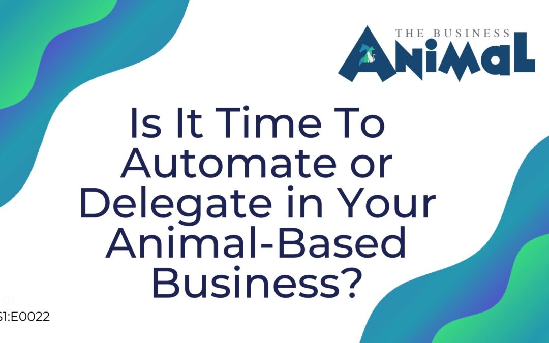 22: Is It Time To Automate or Delegate in Your Animal-Based Business?