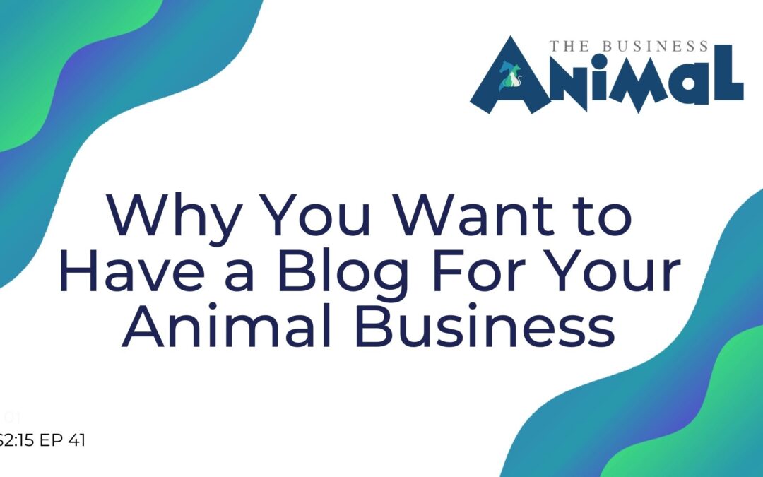 40: Why You Want to Have a Blog For Your Animal Business