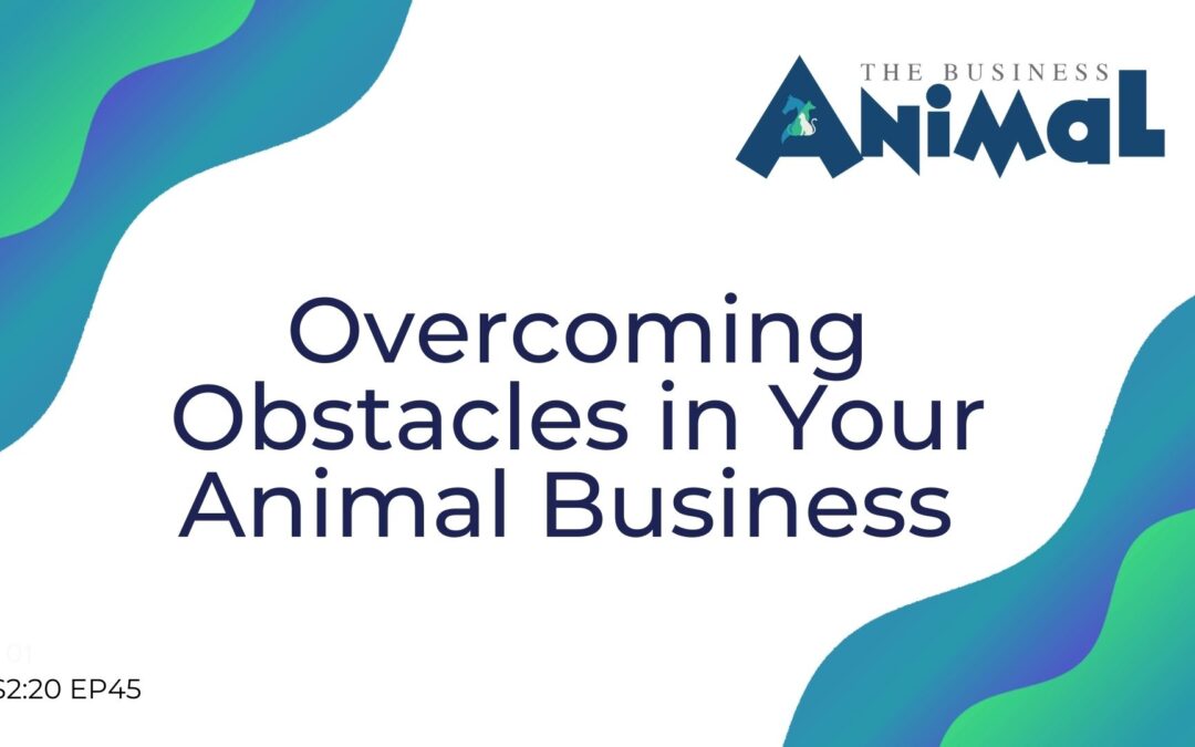 45: Overcoming Obstacles in Your Animal Business