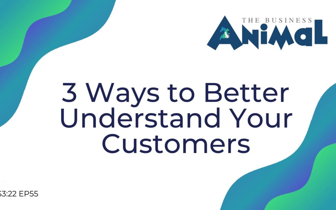 55: 3 Ways to Better Understand Your Customers